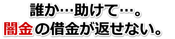 誰か助けて…。闇金の借金が返せない。全国や地方で弁護士や司法書士に無料相談して解決する
