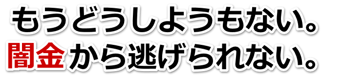 もうどうしようもない。闇金から逃げられない。焼津市で無料相談を弁護士や司法書士にしてヤミ金解決